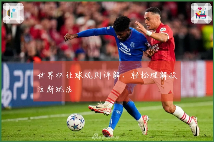 世界杯让球规则详解，轻松理解投注新玩法