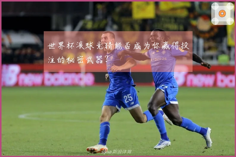世界杯滚球竞猜能否成为你赢得投注的秘密武器？
