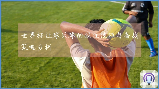 世界杯让球买球的投注技巧与备战策略分析